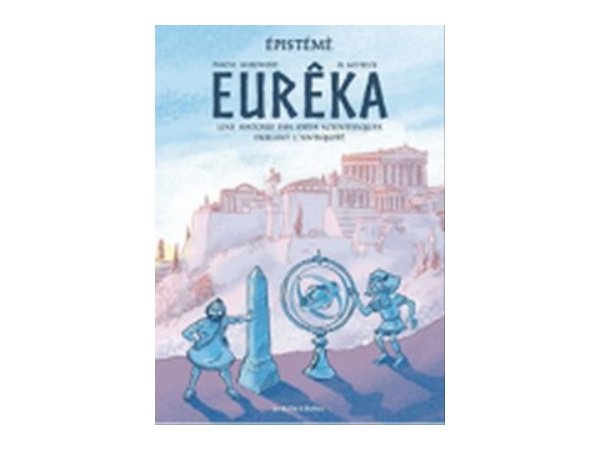 Eurêka : Histoire des idées scientifiques durant l'Antiquité